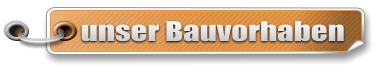 unser Bauvorhaben